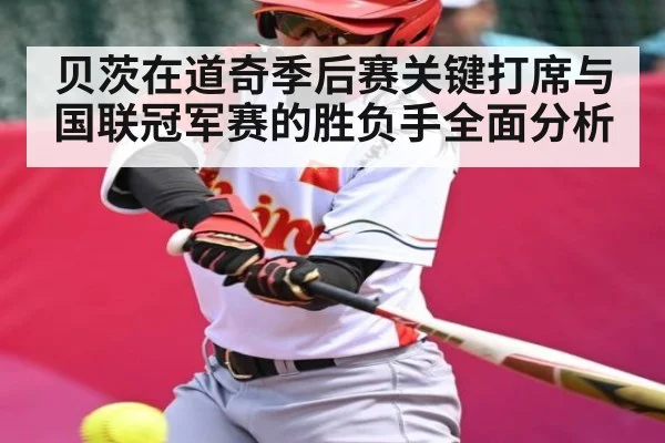 贝茨在道奇季后赛关键打席与国联冠军赛的胜负手全面分析