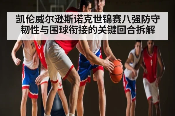 凯伦威尔逊斯诺克世锦赛八强防守韧性与围球衔接的关键回合拆解